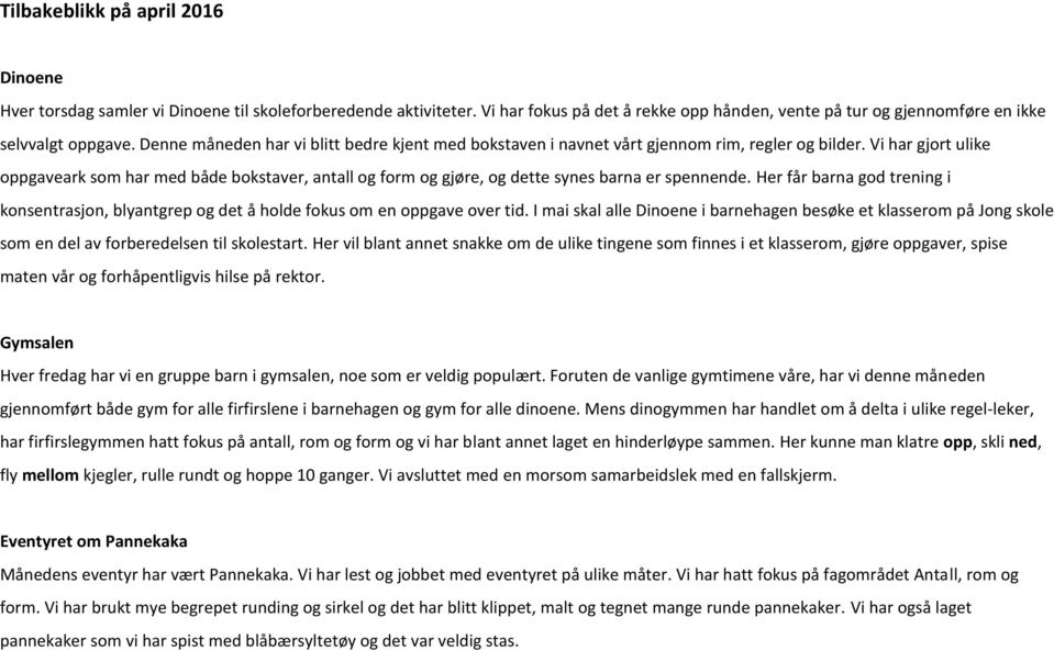 Vi har gjort ulike oppgaveark som har med både bokstaver, antall og form og gjøre, og dette synes barna er spennende.