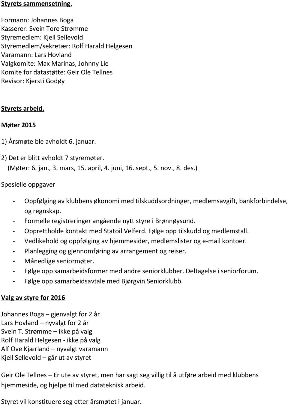 datastøtte: Geir Ole Tellnes Revisor: Kjersti Godøy Styrets arbeid. Møter 2015 1) Årsmøte ble avholdt 6. januar. 2) Det er blitt avholdt 7 styremøter. (Møter: 6. jan., 3. mars, 15. april, 4. juni, 16.