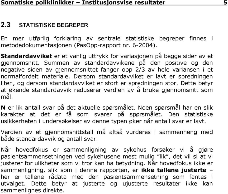 Summen av standardavvikene på den positive og den negative siden av gjennomsnittet fanger opp 2/3 av hele variansen i et normalfordelt materiale.