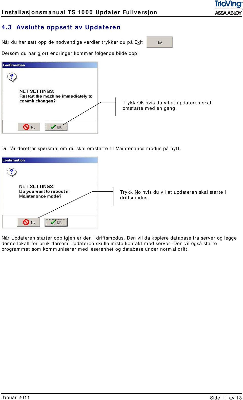 Trykk No hvis du vil at updateren skal starte i driftsmodus. Når Updateren starter opp igjen er den i driftsmodus.