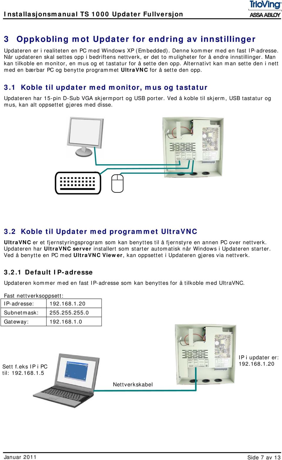 Alternativt kan man sette den i nett med en bærbar PC og benytte programmet UltraVNC for å sette den opp. 3.