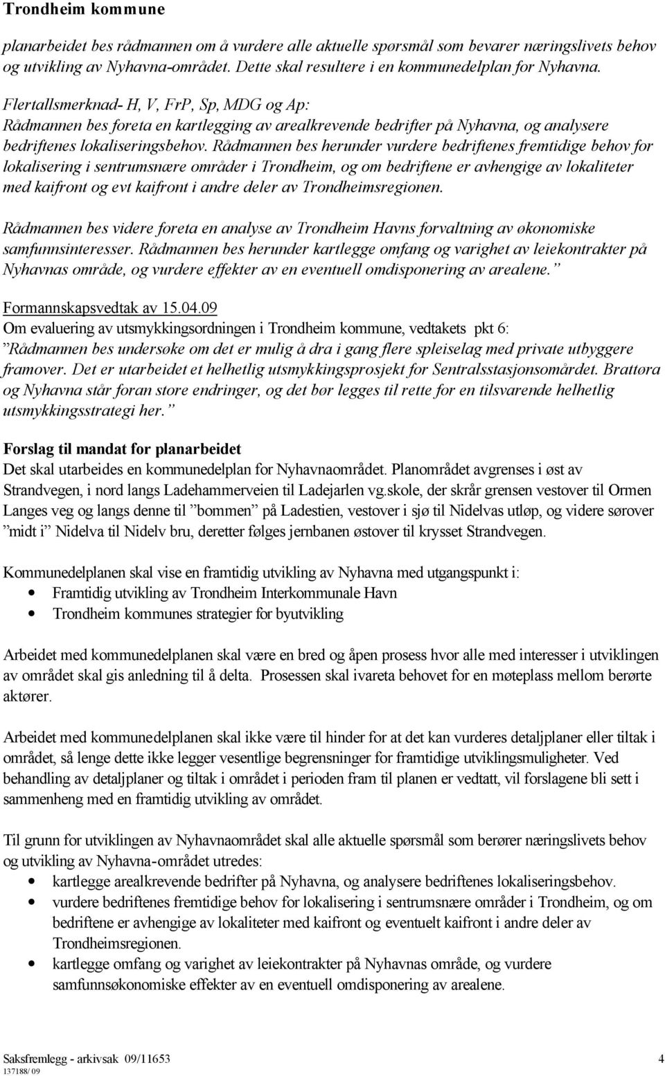 Rådmannen bes herunder vurdere bedriftenes fremtidige behov for lokalisering i sentrumsnære områder i Trondheim, og om bedriftene er avhengige av lokaliteter med kaifront og evt kaifront i andre