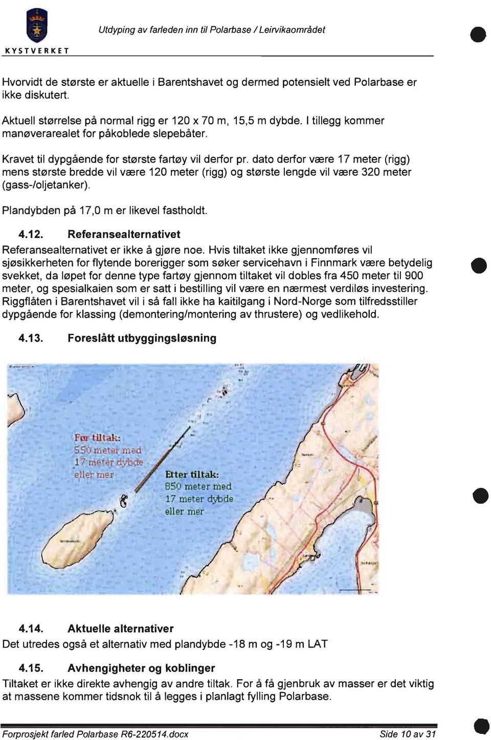 Kravet til dypgående for største fartøy vil derfor pr. dato derfor være 17 meter (rigg) mens største bredde vil være 120 meter (rigg) og største lengde vil være 320 meter (gass-/oljetanker).