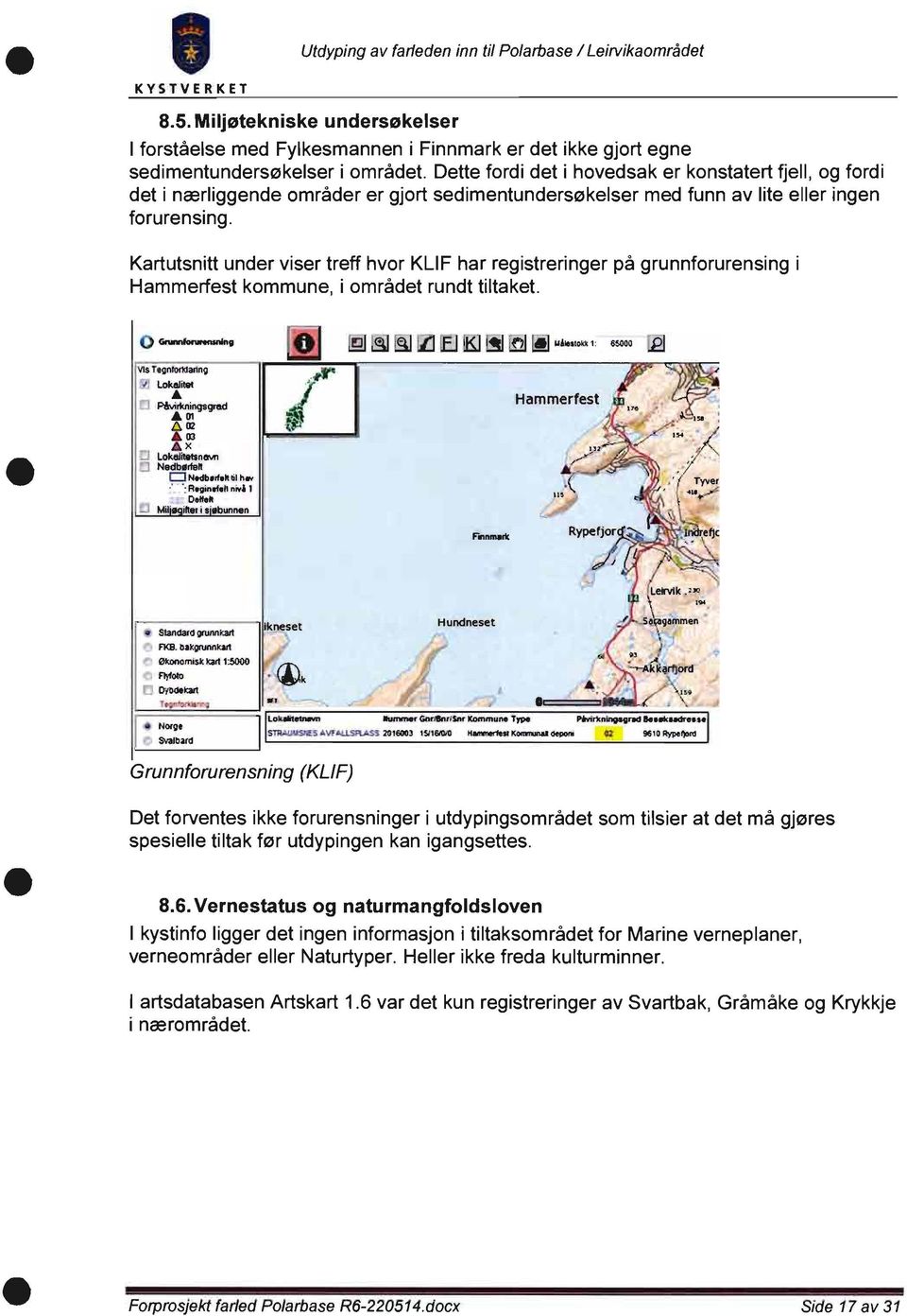 Kartutsnitt under viser treff hvor KLIF har registreringer på grunnforurensing i Hammerfest kommune, i området rundt tiltaket. 0 Gyeenforkeyonteing.r1 JAlLIEJ 151if.