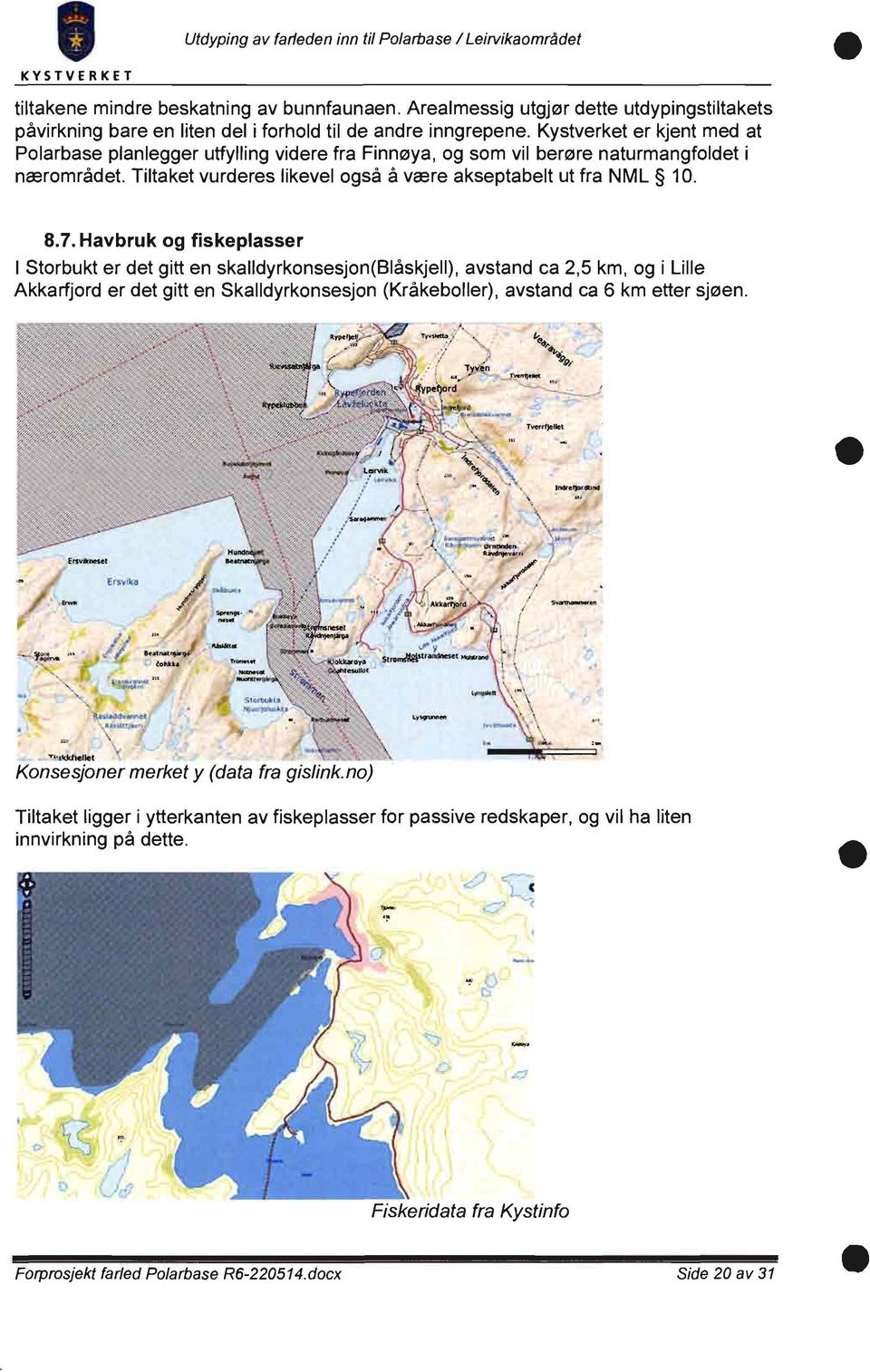 Kystverket er kjent med at Polarbase planlegger utfylling videre fra Finnøya, og som vil berøre naturmangfoldet i nærområdet. Tiltaket vurderes likevel også å være akseptabelt ut fra NML 10. 8.7.