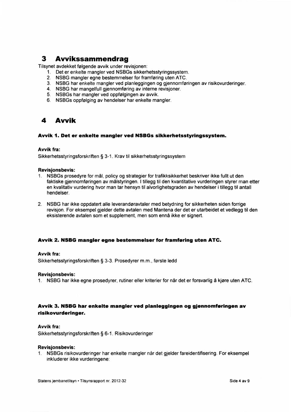 NSBGs oppfølging av hendelser har enkelte mangler. 4 Avvik Avvik 1. Det er enkelte mangler ved NSBGs sikkerhetsstyringssystem. Sikkerhetsstyringsforskriften 3-1.