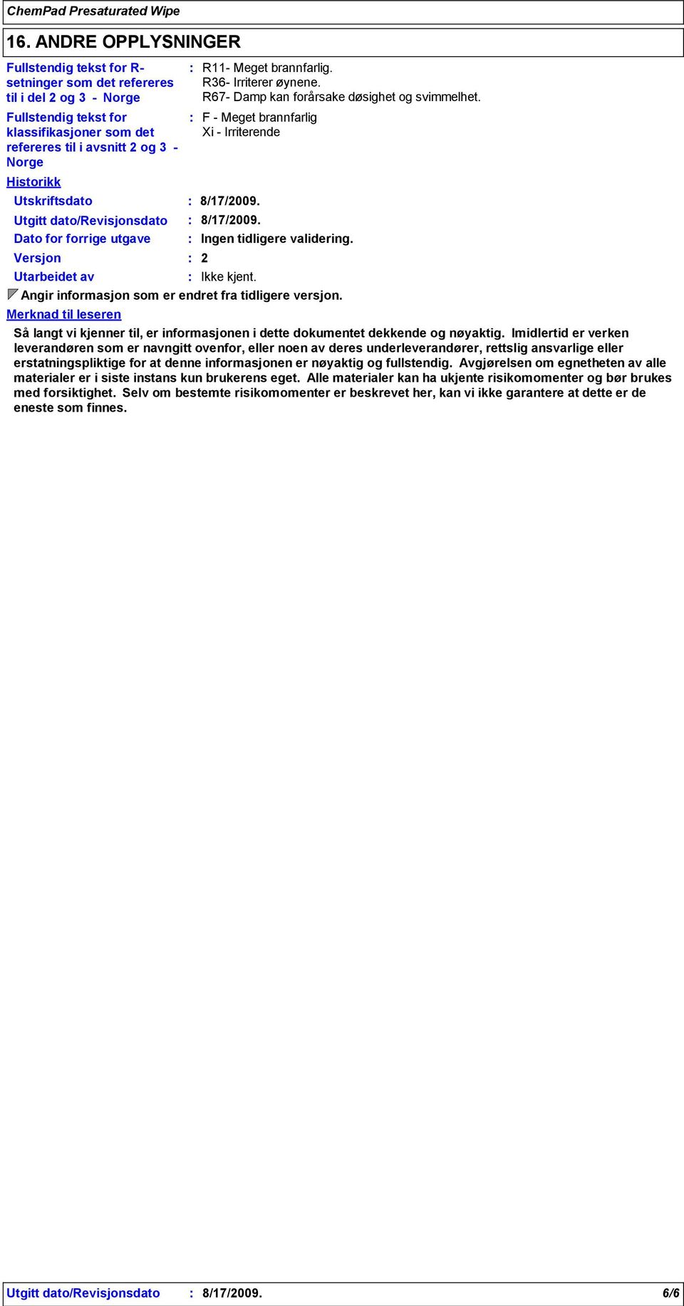 F Meget brannfarlig Xi Irriterende 8/17/2009. 8/17/2009. Ingen tidligere validering. 2 Ikke kjent. Angir informasjon som er endret fra tidligere versjon.