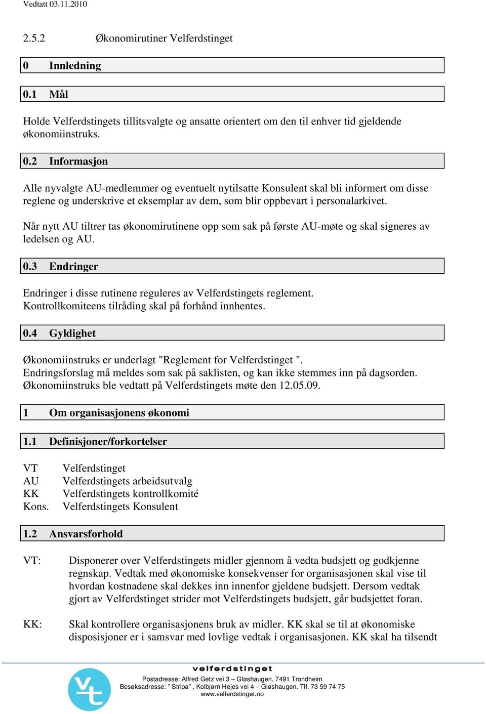 Når nytt AU tiltrer tas økonomirutinene opp som sak på første AU-møte og skal signeres av ledelsen og AU. 0.3 Endringer Endringer i disse rutinene reguleres av Velferdstingets reglement.