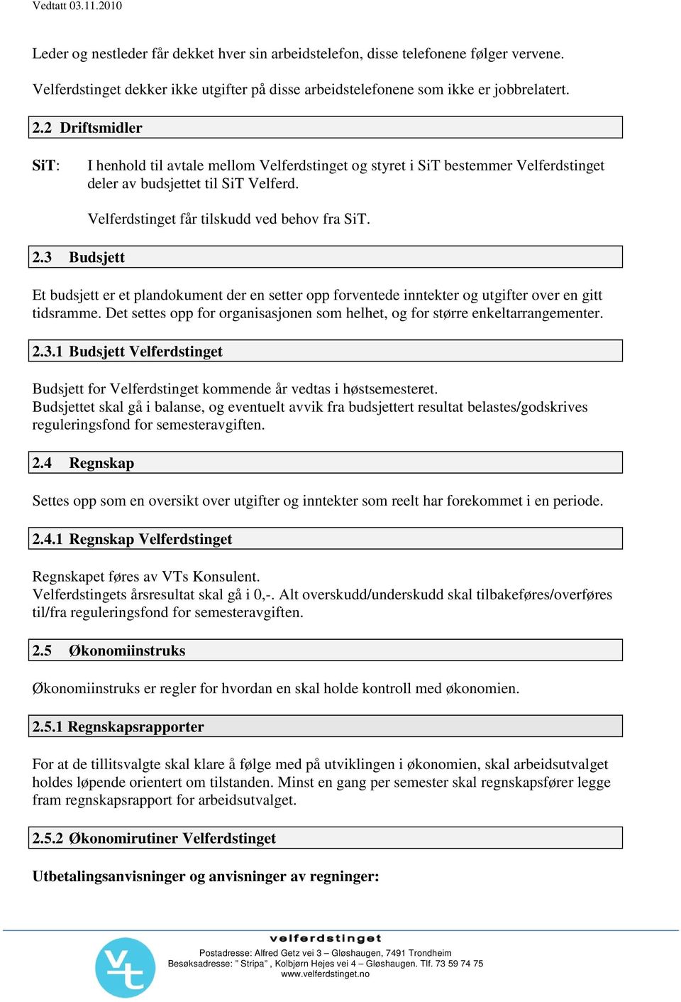 Et budsjett er et plandokument der en setter opp forventede inntekter og utgifter over en gitt tidsramme. Det settes opp for organisasjonen som helhet, og for større enkeltarrangementer. 2.3.