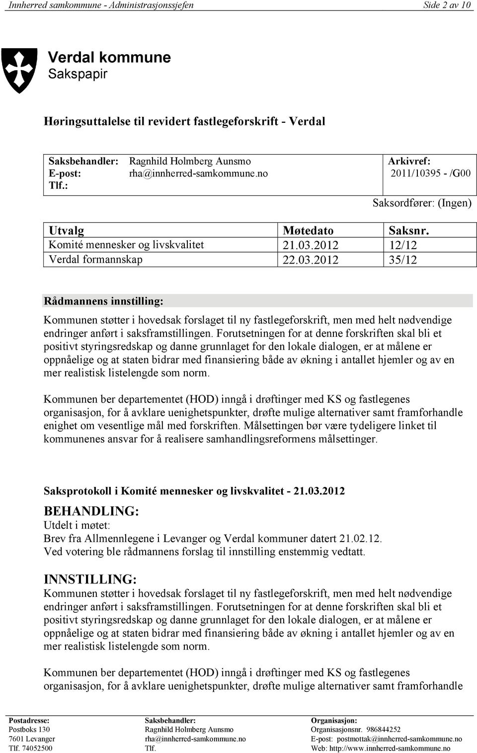 03.2012 35/12 Rådmannens innstilling: Kommunen støtter i hovedsak forslaget til ny fastlegeforskrift, men med helt nødvendige endringer anført i saksframstillingen.