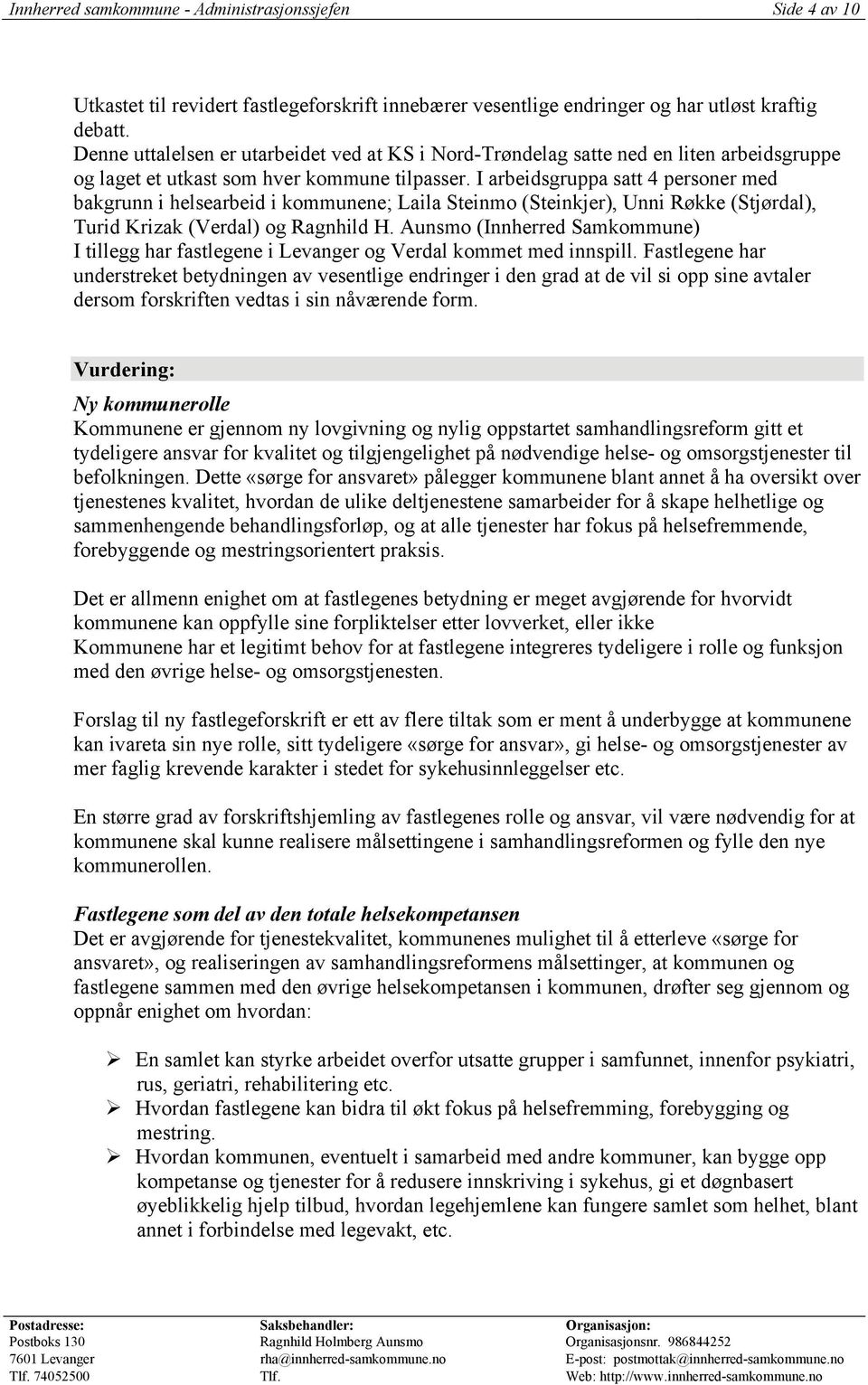 I arbeidsgruppa satt 4 personer med bakgrunn i helsearbeid i kommunene; Laila Steinmo (Steinkjer), Unni Røkke (Stjørdal), Turid Krizak (Verdal) og Ragnhild H.