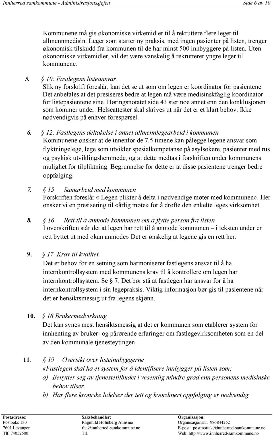 Uten økonomiske virkemidler, vil det være vanskelig å rekrutterer yngre leger til kommunene. 5. 10: Fastlegens listeansvar.