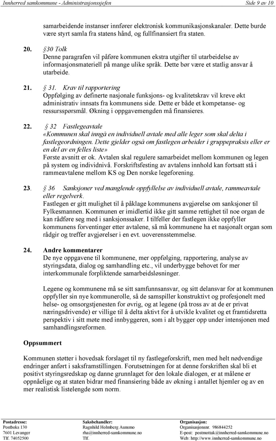 30 Tolk Denne paragrafen vil påføre kommunen ekstra utgifter til utarbeidelse av informasjonsmateriell på mange ulike språk. Dette bør være et statlig ansvar å utarbeide. 21. 31.