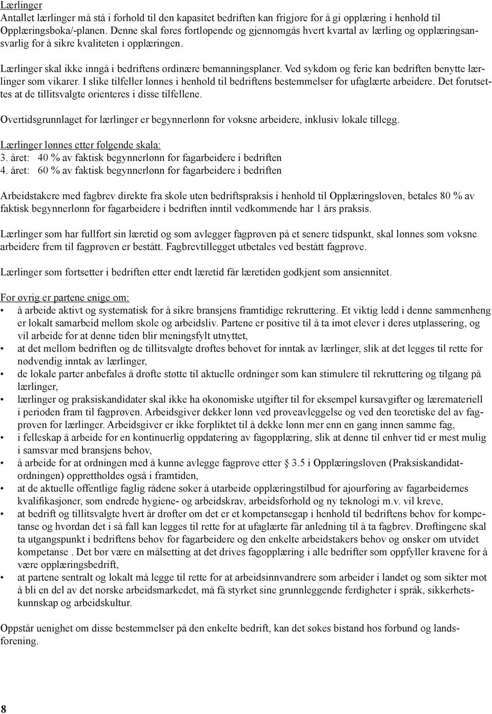 Ved sykdom og ferie kan bedriften benytte lærlinger som vikarer. I slike tilfeller lønnes i henhold til bedriftens bestemmelser for ufaglærte arbeidere.