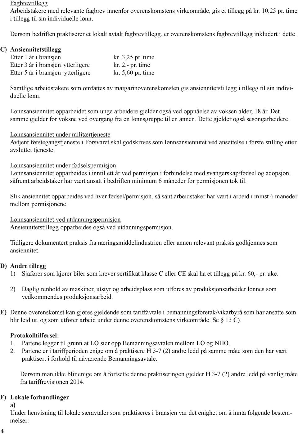 C) Ansiennitetstillegg Etter 1 år i bransjen Etter 3 år i bransjen ytterligere Etter 5 år i bransjen ytterligere kr. 3,25 pr. time kr. 2,- pr. time kr. 5,60 pr.