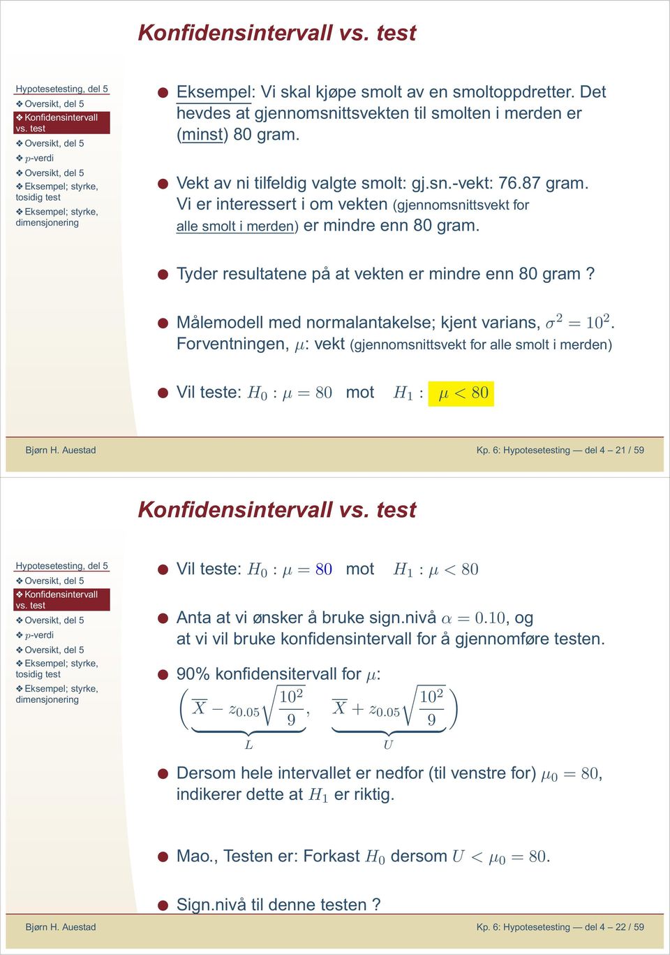 Forvetige, μ: vekt(gjeomsittsvekt for alle smolt i merde Vil teste: H 0 : μ =80 mot H 1 : μ<80 Bjør H. Auestad Kp.