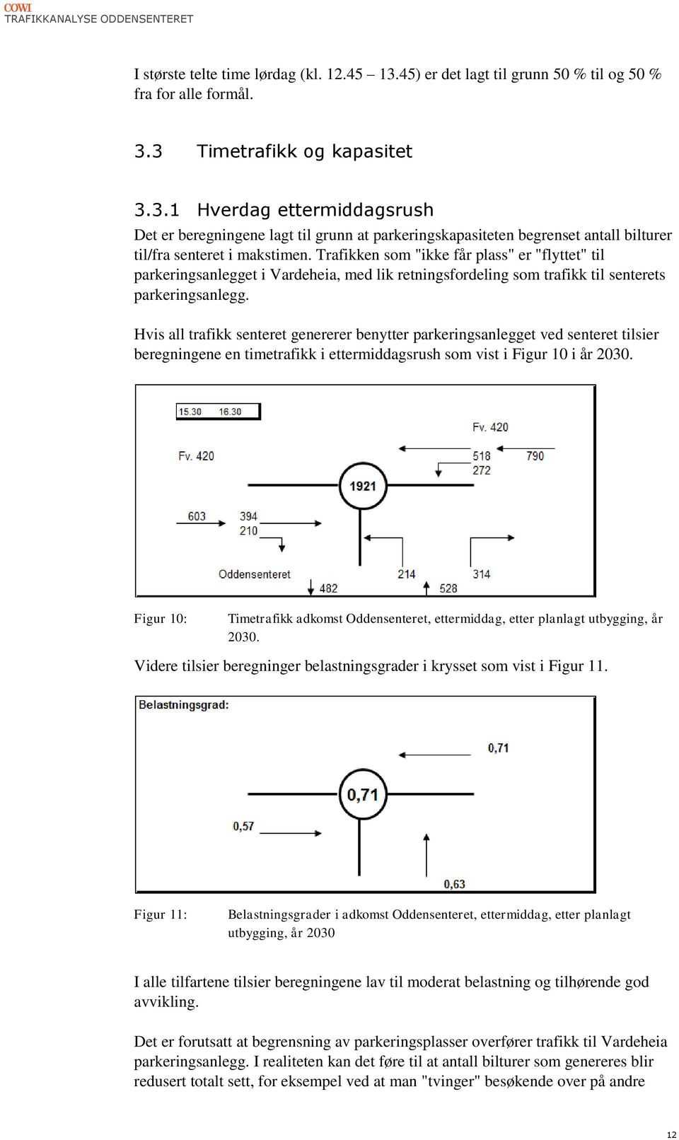 Hvis all trafikk senteret genererer benytter parkeringsanlegget ved senteret tilsier beregningene en timetrafikk i ettermiddagsrush som vist i Figur 10 i år 2030.