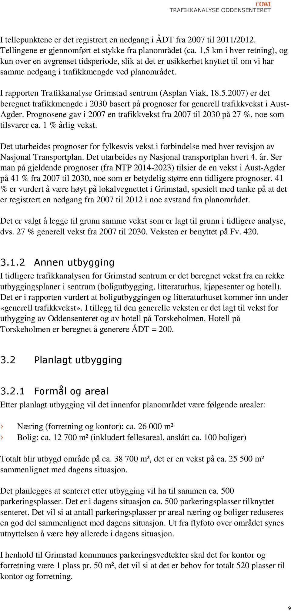 I rapporten Trafikkanalyse Grimstad sentrum (Asplan Viak, 18.5.2007) er det beregnet trafikkmengde i 2030 basert på prognoser for generell trafikkvekst i Aust- Agder.