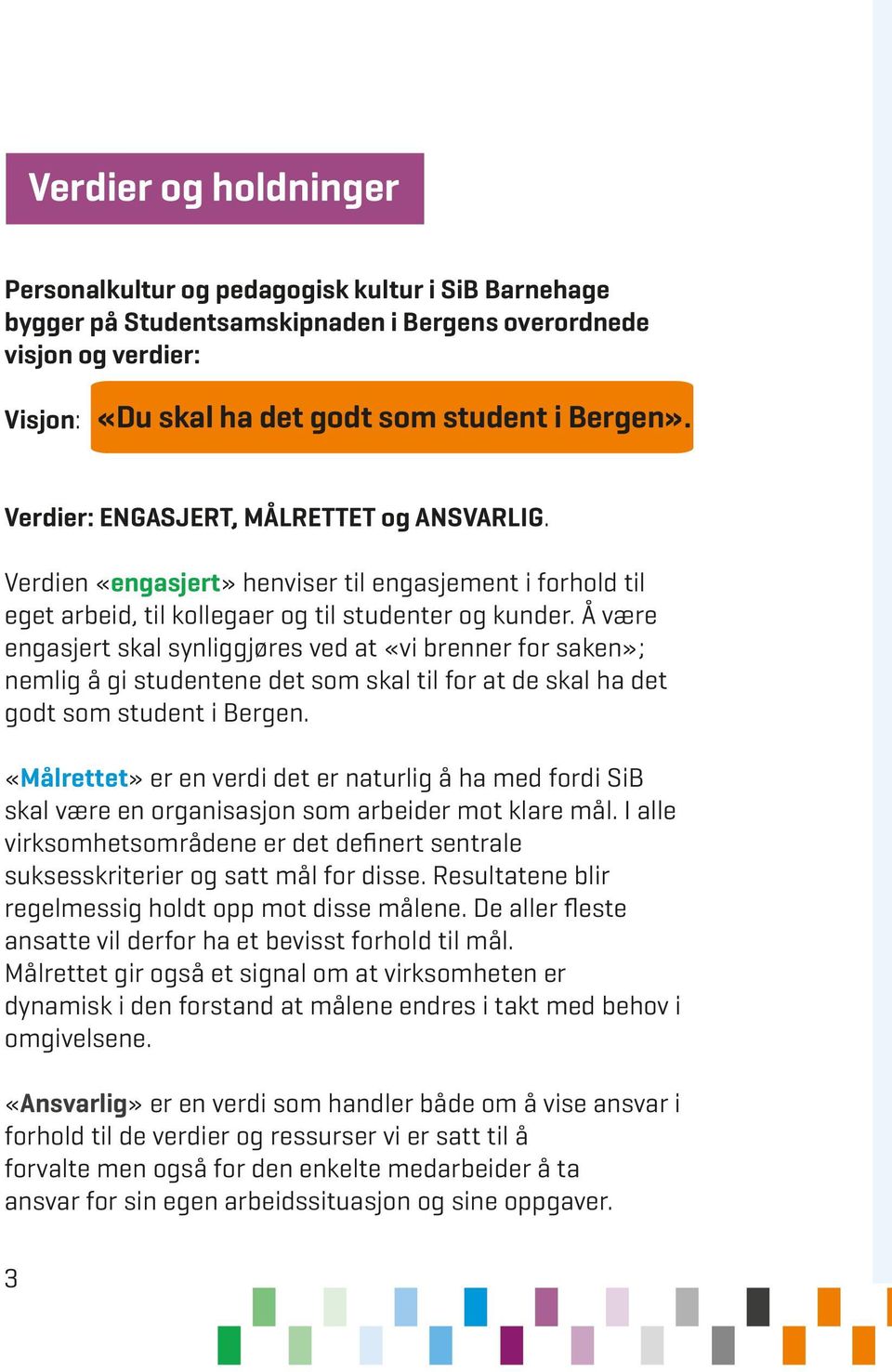 Å være engasjert skal synliggjøres ved at «vi brenner for saken»; nemlig å gi studentene det som skal til for at de skal ha det godt som student i Bergen.