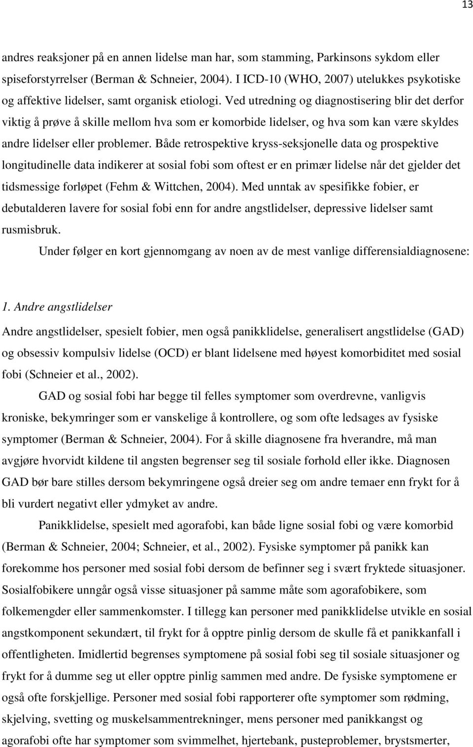 Ved utredning og diagnostisering blir det derfor viktig å prøve å skille mellom hva som er komorbide lidelser, og hva som kan være skyldes andre lidelser eller problemer.