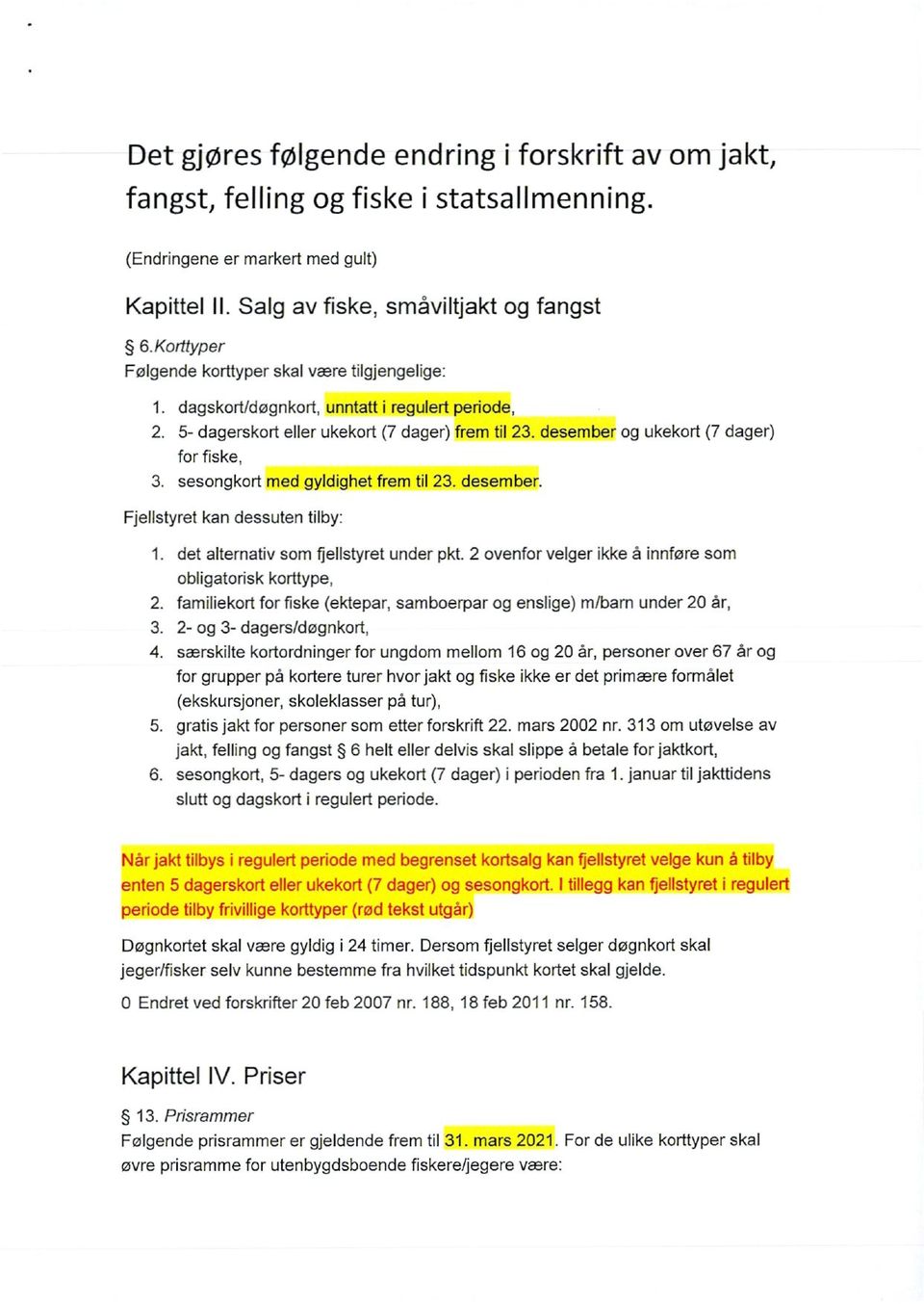 desember og ukekort (7 dager) for fiske, sesongkort med gyldighet frem til 23. desem ber.