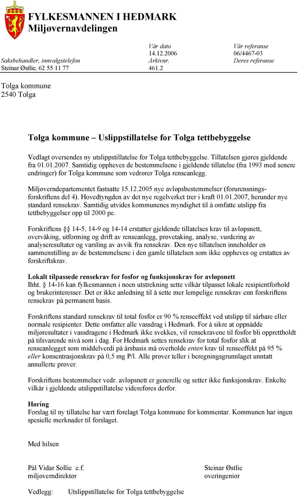Samtidig oppheves de bestemmelsene i gjeldende tillatelse (fra 1993 med senere endringer) for Tolga kommune som vedrører Tolga renseanlegg. Miljøverndepartementet fastsatte 15.12.