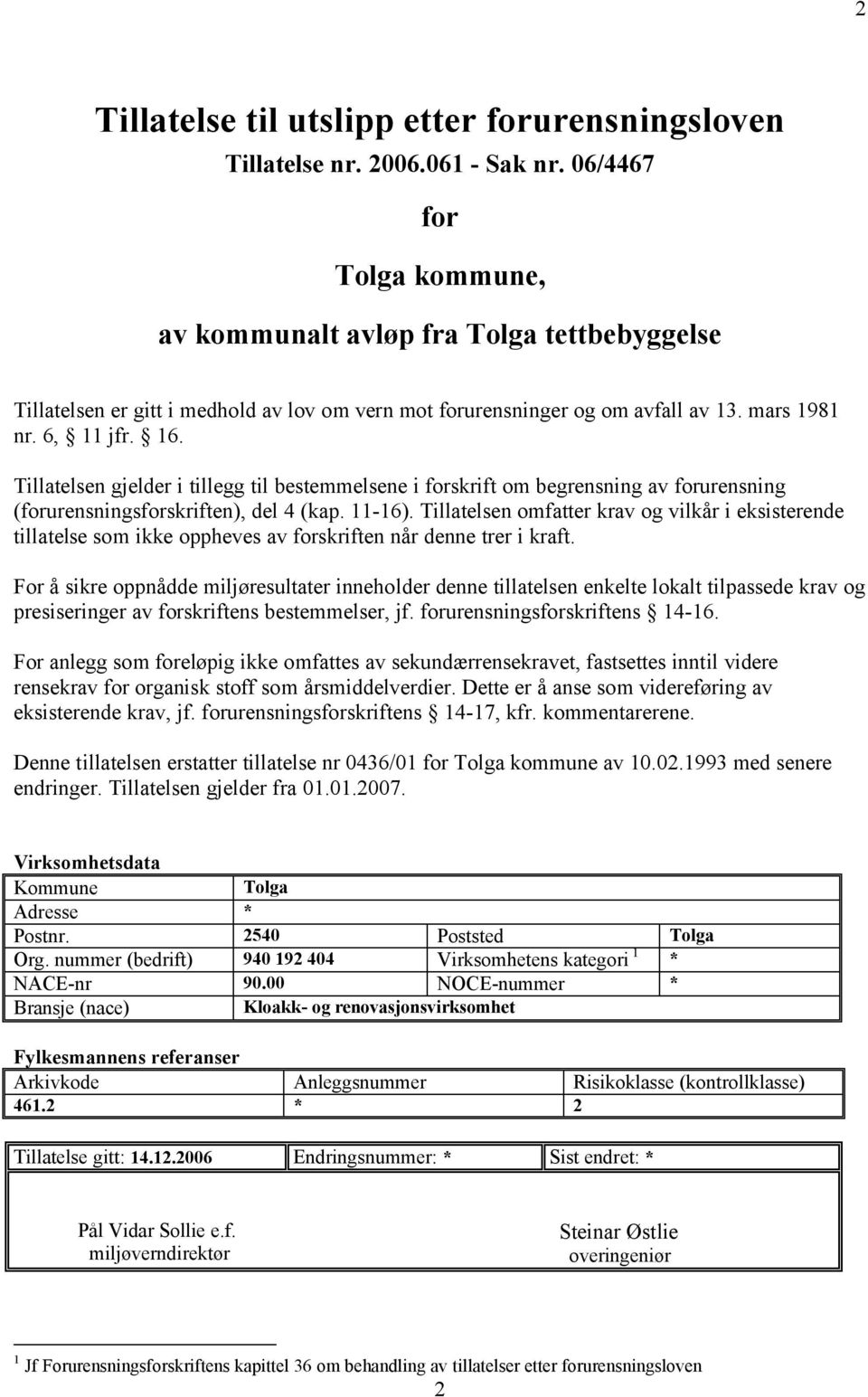 Tillatelsen gjelder i tillegg til bestemmelsene i forskrift om begrensning av forurensning (forurensningsforskriften), del 4 (kap. 11-16).