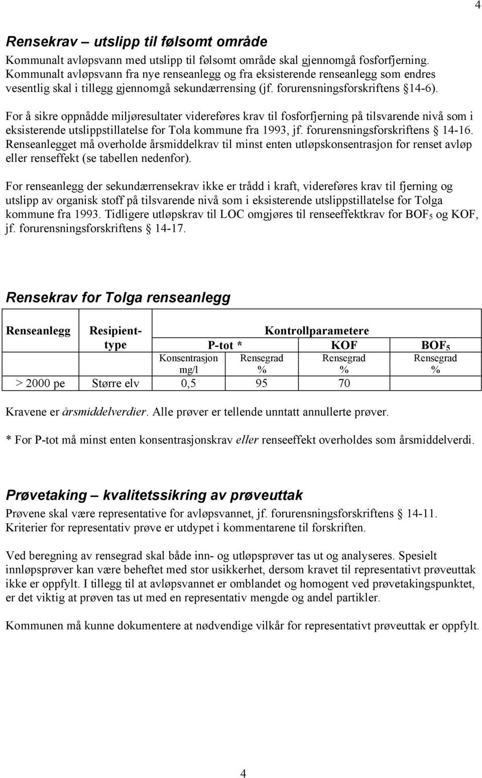 For å sikre oppnådde miljøresultater videreføres krav til fosforfjerning på tilsvarende nivå som i eksisterende utslippstillatelse for Tola kommune fra 1993, jf. forurensningsforskriftens 14-16.