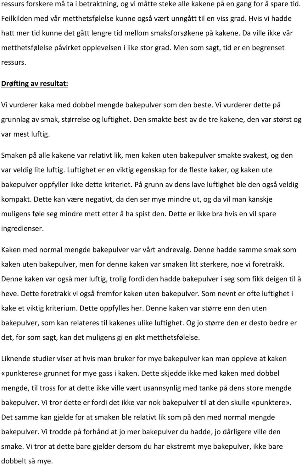 Men som sagt, tid er en begrenset ressurs. Drøfting av resultat: Vi vurderer kaka med dobbel mengde bakepulver som den beste. Vi vurderer dette på grunnlag av smak, størrelse og luftighet.