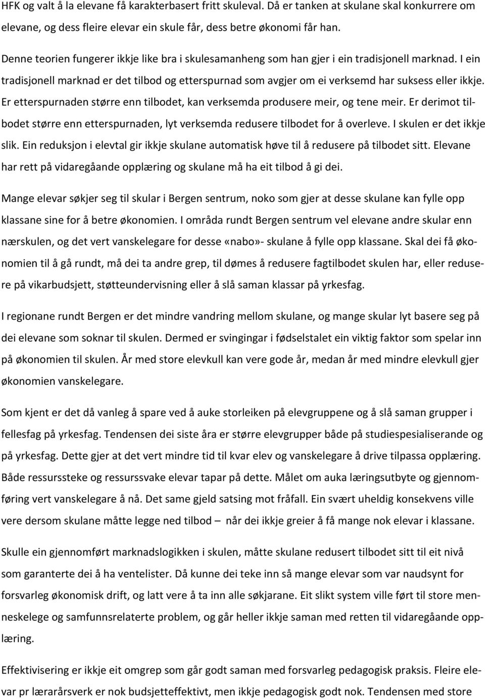 I ein tradisjonell marknad er det tilbod og etterspurnad som avgjer om ei verksemd har suksess eller ikkje. Er etterspurnaden større enn tilbodet, kan verksemda produsere meir, og tene meir.