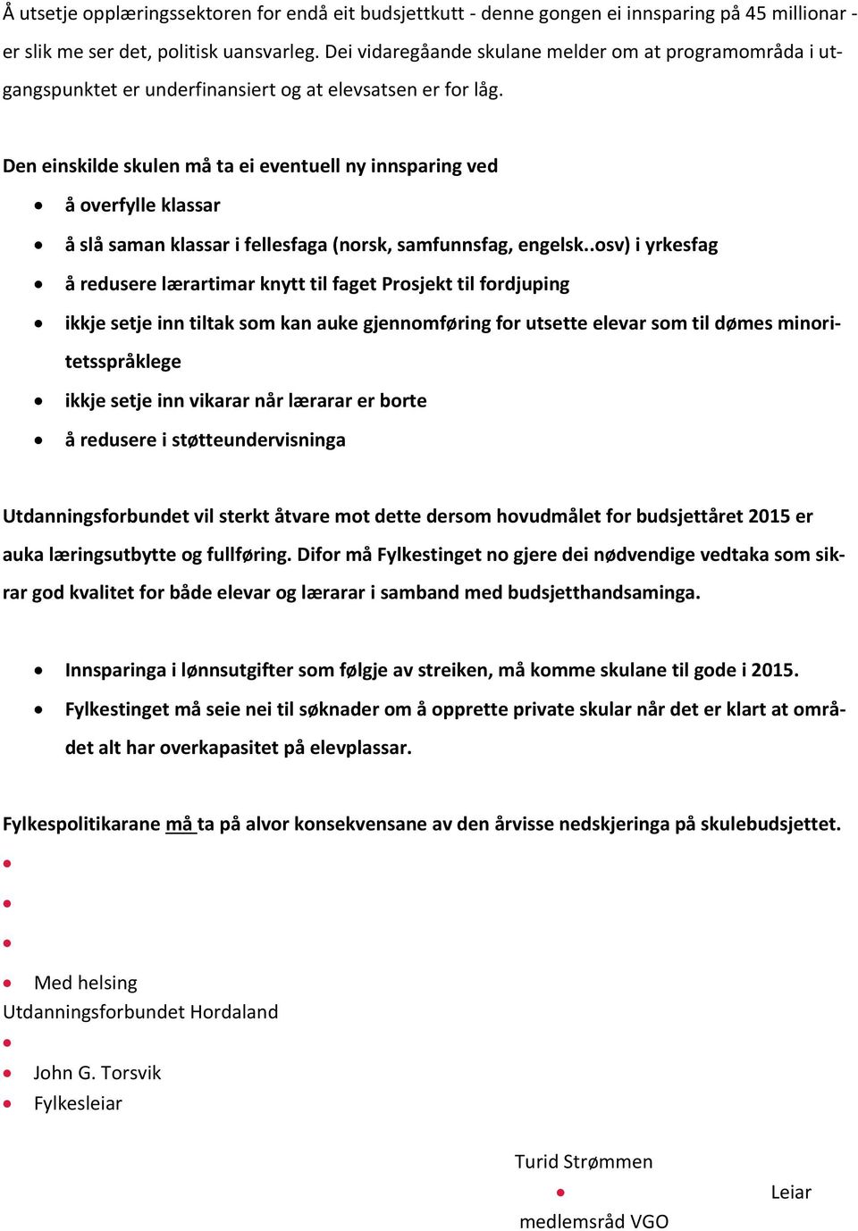 Den einskilde skulen må ta ei eventuell ny innsparing ved å overfylle klassar å slå saman klassar i fellesfaga (norsk, samfunnsfag, engelsk.