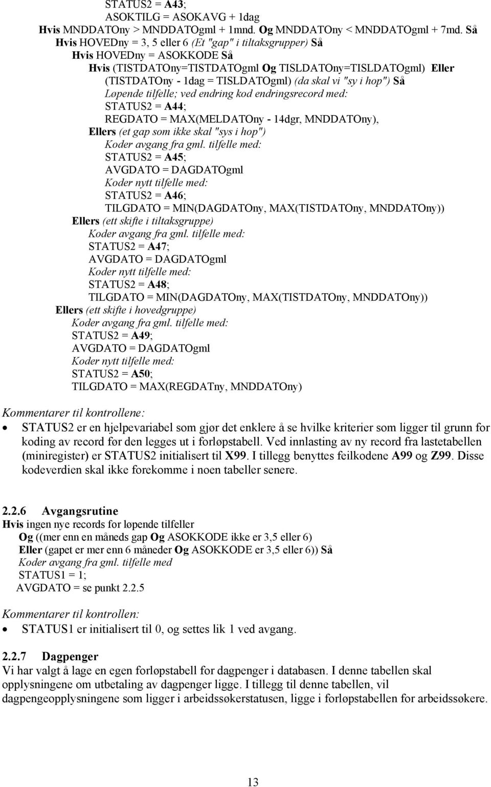 "sy i hop") Så Løpende tilfelle; ved endring kod endringsrecord med: STATUS2 = A44; REGDATO = MAX(MELDATOny - 14dgr, MNDDATOny), Ellers (et gap som ikke skal "sys i hop") Koder avgang fra gml.