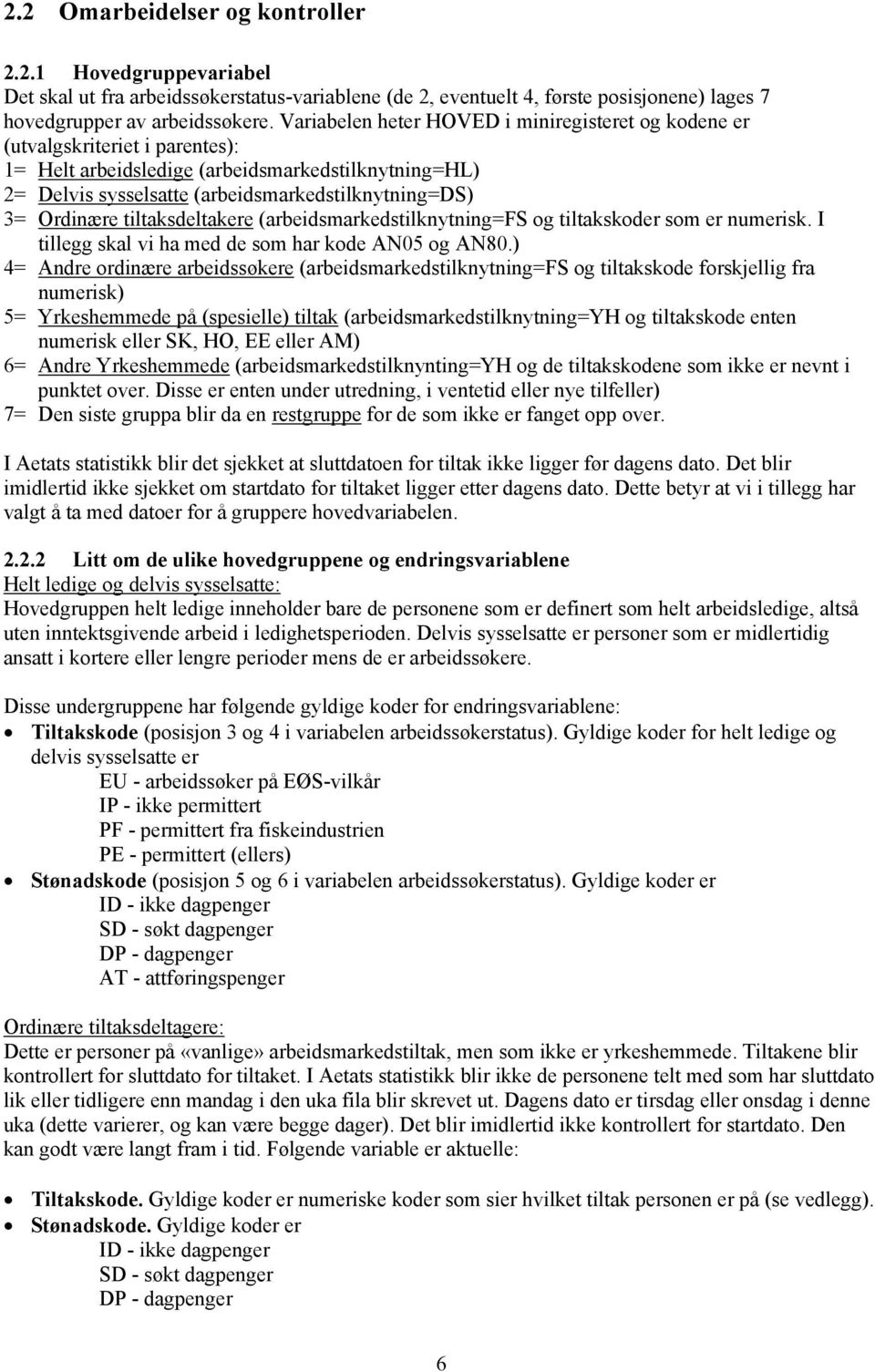 Ordinære tiltaksdeltakere (arbeidsmarkedstilknytning=fs og tiltakskoder som er numerisk. I tillegg skal vi ha med de som har kode AN05 og AN80.