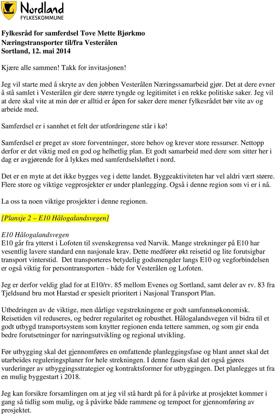 Jeg vil at dere skal vite at min dør er alltid er åpen for saker dere mener fylkesrådet bør vite av og arbeide med. Samferdsel er i sannhet et felt der utfordringene står i kø!