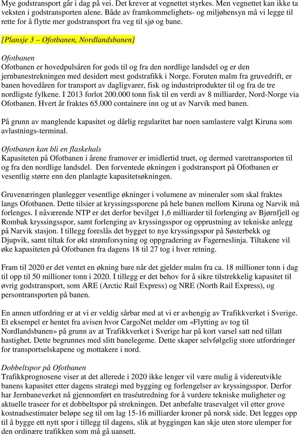 [Plansje 3 Ofotbanen, Nordlandsbanen] Ofotbanen Ofotbanen er hovedpulsåren for gods til og fra den nordlige landsdel og er den jernbanestrekningen med desidert mest godstrafikk i Norge.