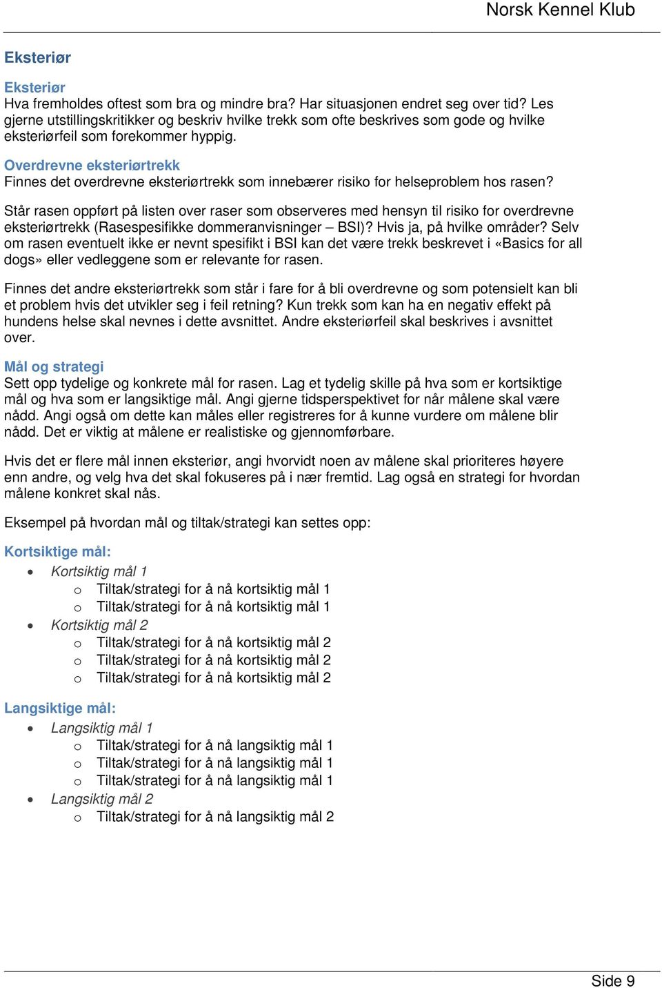 Overdrevne eksteriørtrekk Finnes det overdrevne eksteriørtrekk som innebærer risiko for helseproblem hos rasen?