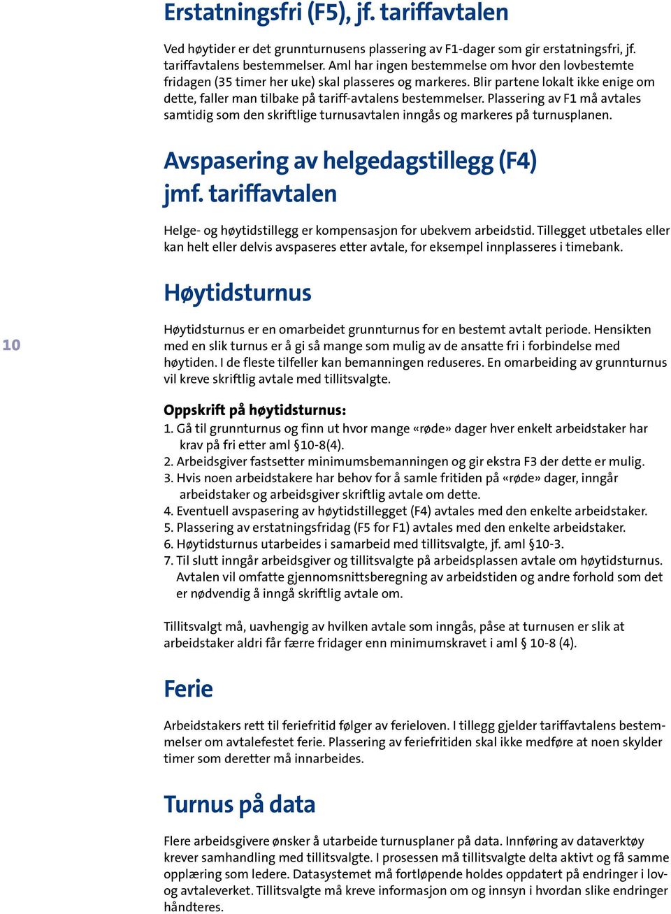 Plassering av F1 må avtales samtidig som den skriftlige turnusavtalen inngås og markeres på turnusplanen. Avspasering av helgedagstillegg (F4) jmf.