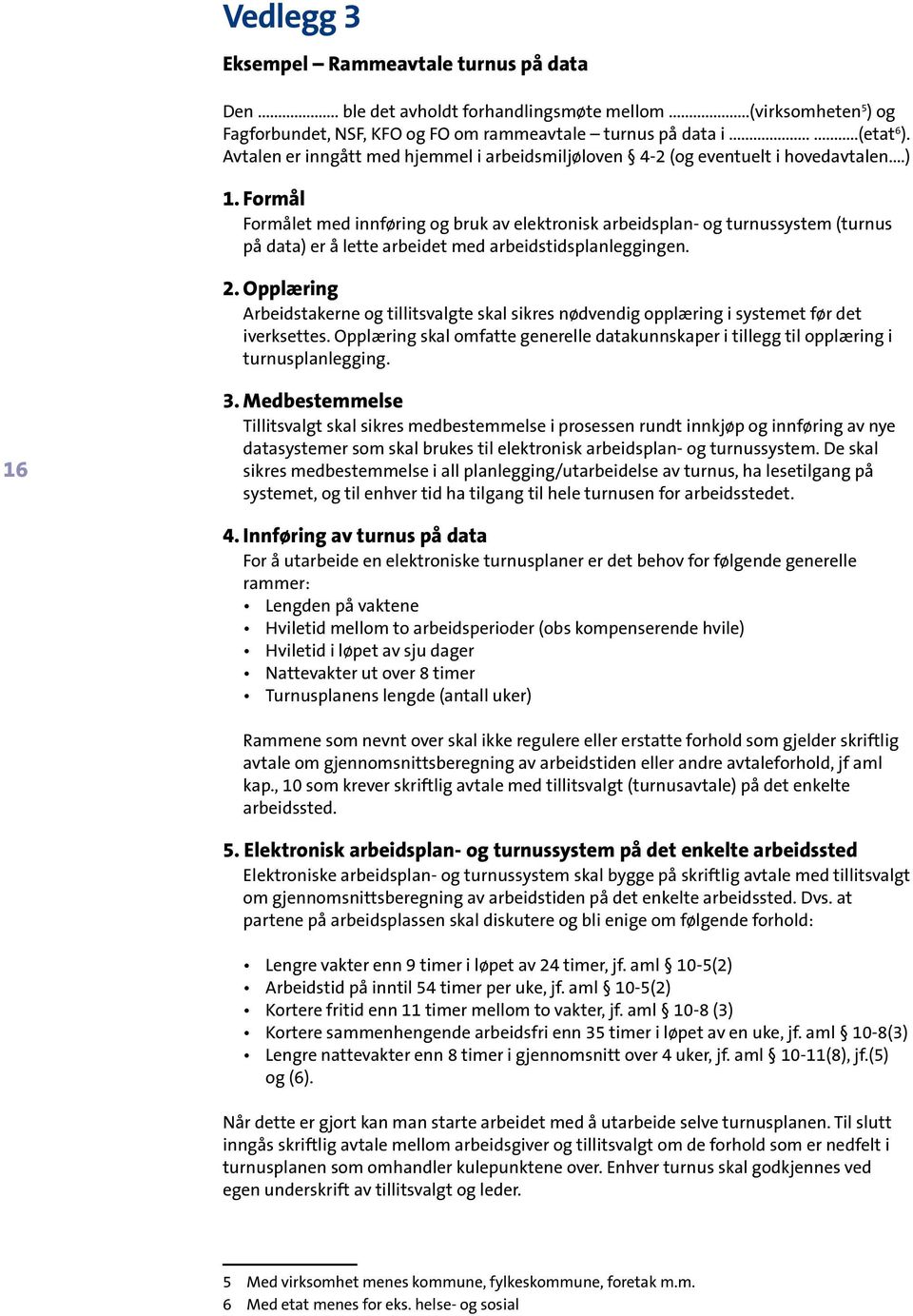 Formål Formålet med innføring og bruk av elektronisk arbeidsplan- og turnussystem (turnus på data) er å lette arbeidet med arbeidstidsplanleggingen. 2.