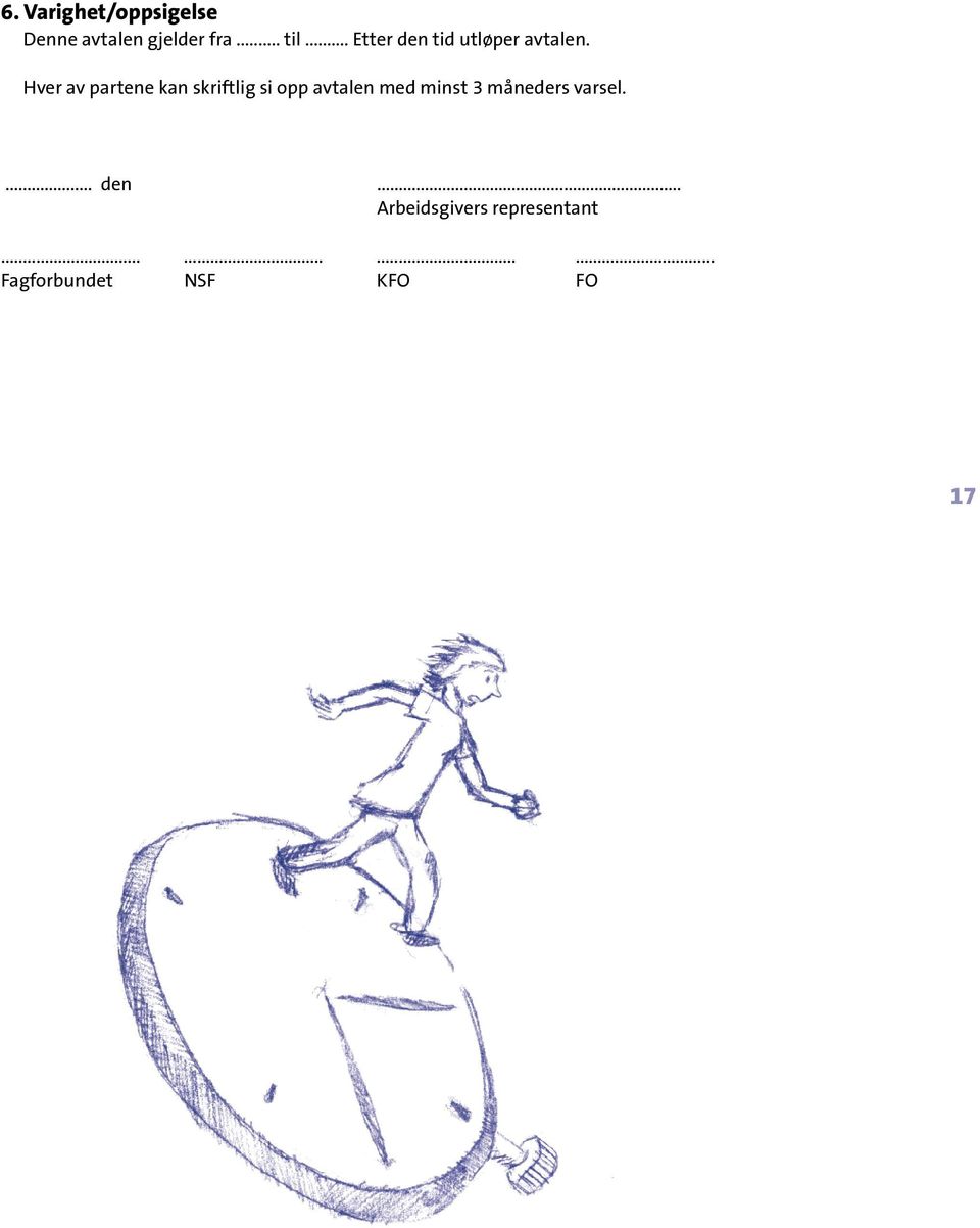 Hver av partene kan skriftlig si opp avtalen med minst 3