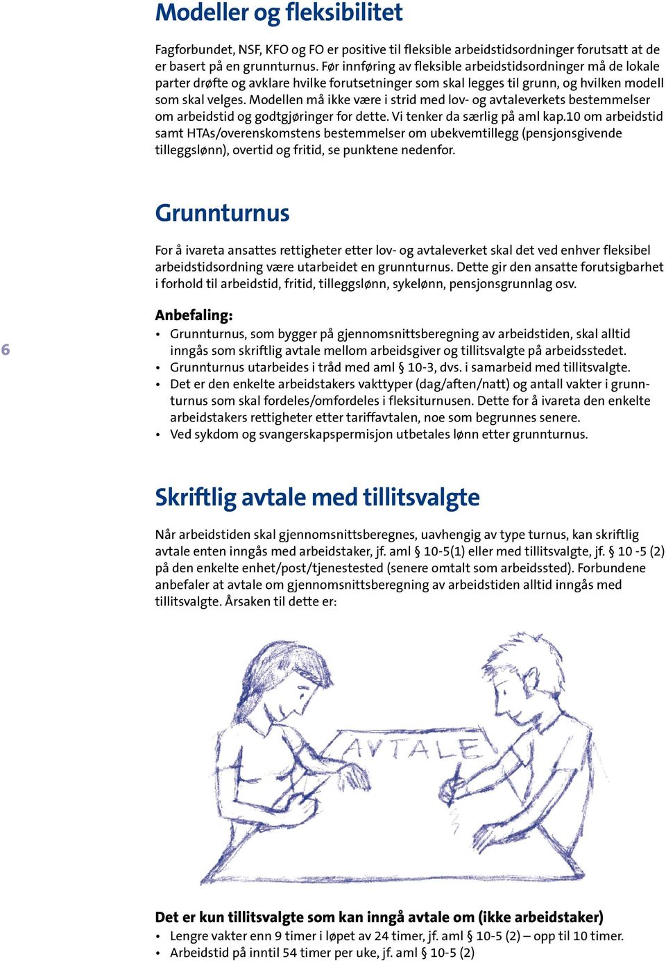 Modellen må ikke være i strid med lov- og avtaleverkets bestemmelser om arbeidstid og godtgjøringer for dette. Vi tenker da særlig på aml kap.