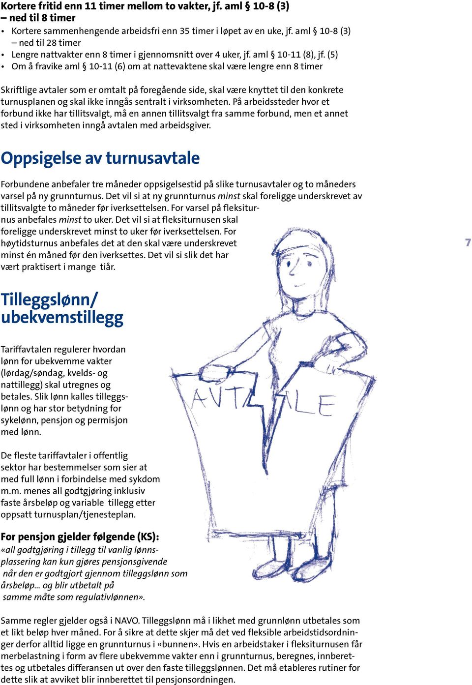 (5) Om å fravike aml 10-11 (6) om at nattevaktene skal være lengre enn 8 timer Skriftlige avtaler som er omtalt på foregående side, skal være knyttet til den konkrete turnusplanen og skal ikke inngås