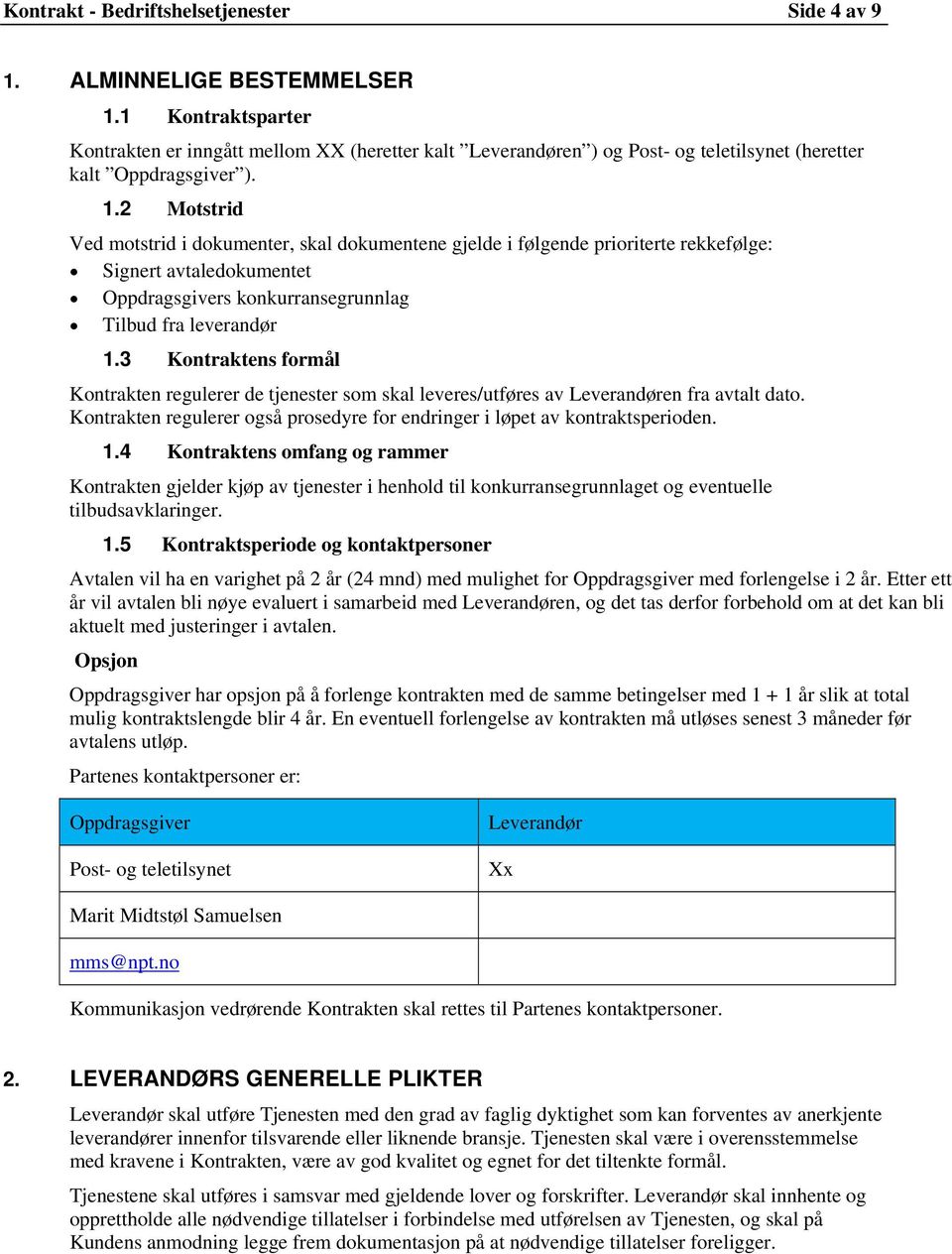 2 Motstrid Ved motstrid i dokumenter, skal dokumentene gjelde i følgende prioriterte rekkefølge: Signert avtaledokumentet Oppdragsgivers konkurransegrunnlag Tilbud fra leverandør 1.