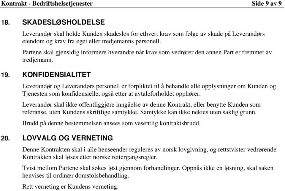 Partene skal gjensidig informere hverandre når krav som vedrører den annen Part er fremmet av tredjemann. 19.