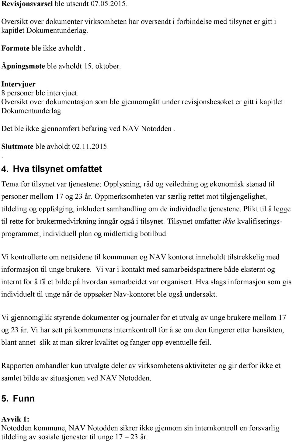 Det ble ikke gjennomført befaring ved NAV Notodden. Sluttmøte ble avholdt 02.11.2015.. 4.
