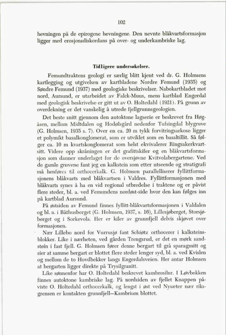 Nabokartbladet mot nord, Aursund, er utarbeidet av Falck-Muus, mens kartblad Engerdal med geologisk beskrivelse er gitt ut av O. Holtedahl (1921).