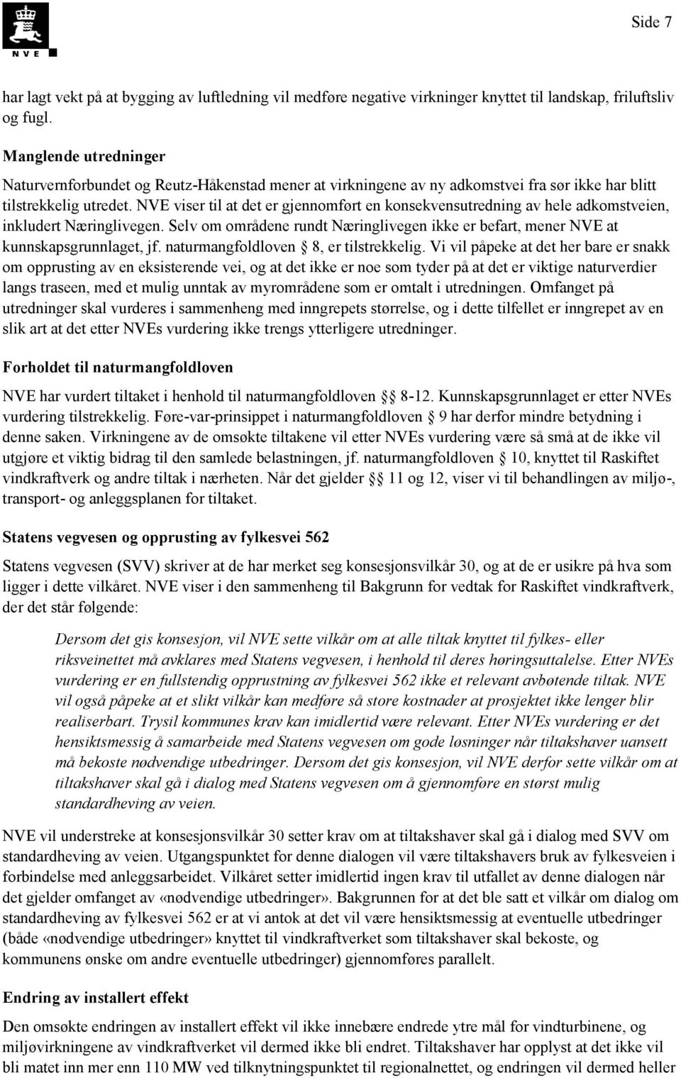 NVE viser til at det er gjennomført en konsekvensutredning av hele adkomstveien, inkludert Næringlivegen. Selv om områdene rundt Næringlivegen ikke er befart, mener NVE at kunnskapsgrunnlaget, jf.