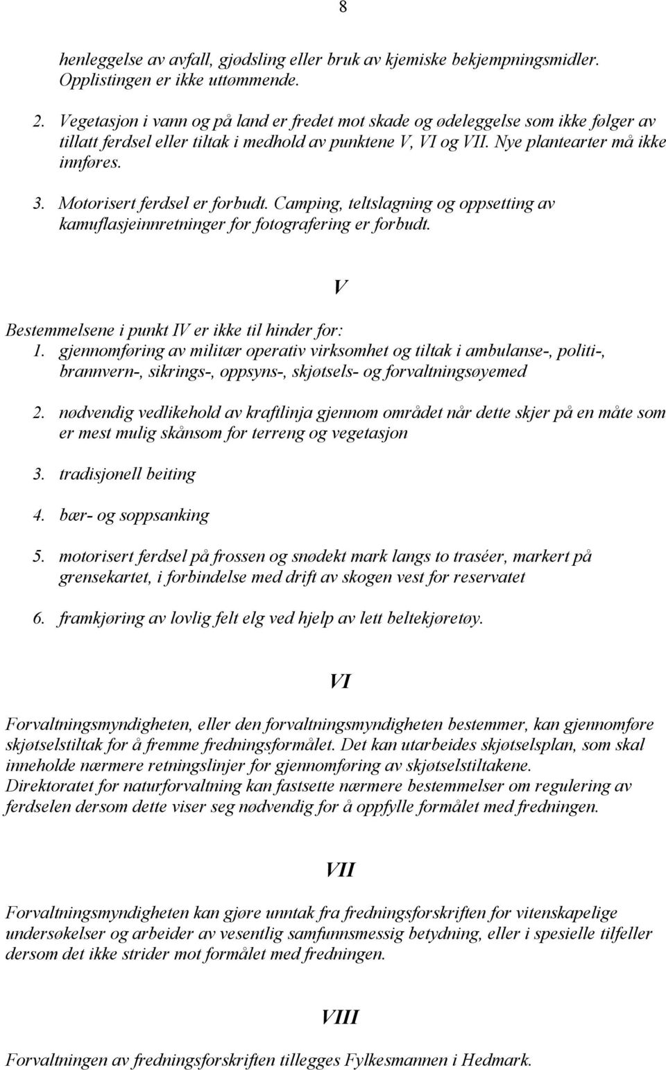 Motorisert ferdsel er forbudt. Camping, teltslagning og oppsetting av kamuflasjeinnretninger for fotografering er forbudt. Bestemmelsene i punkt IV er ikke til hinder for: 1.