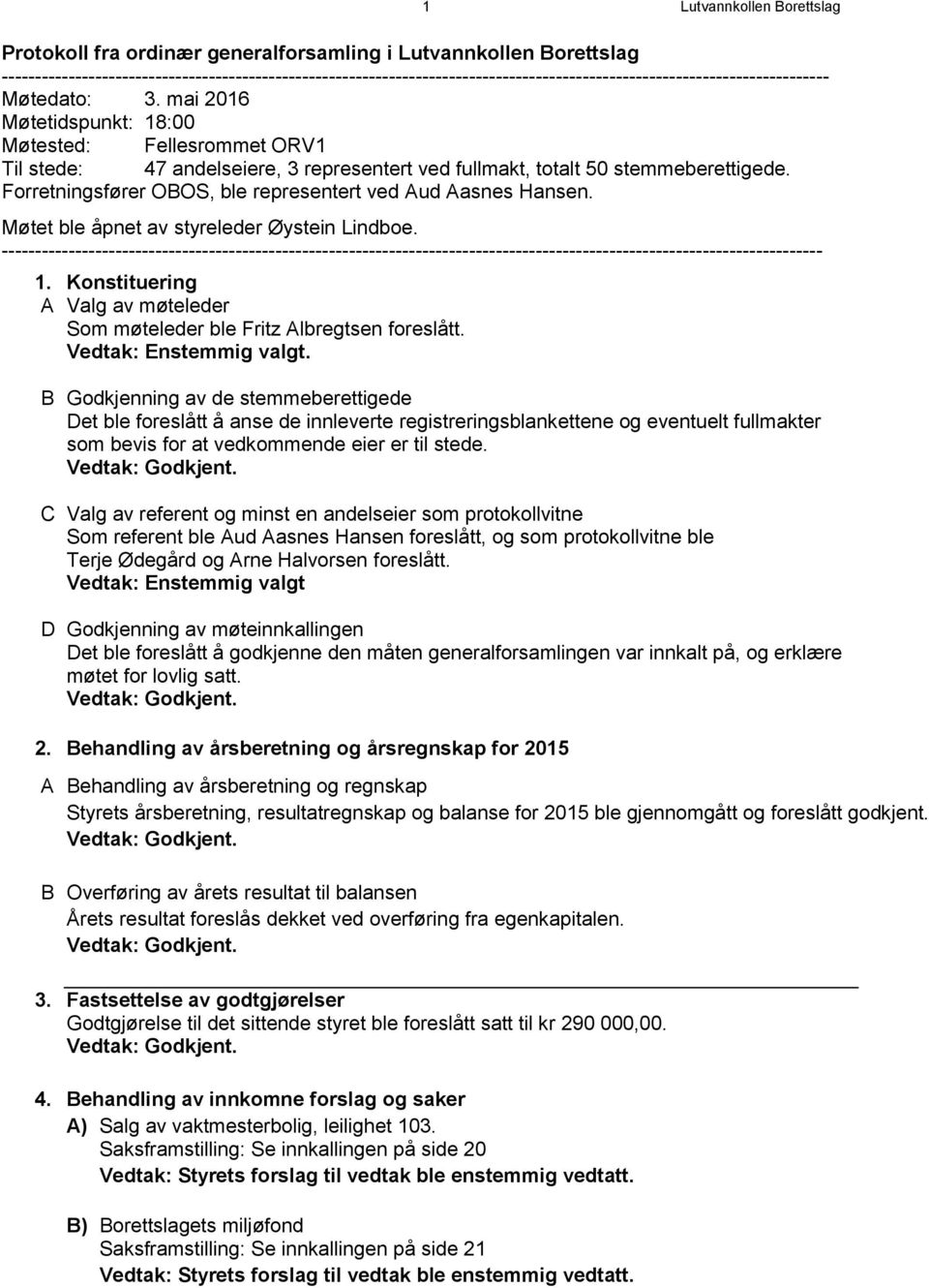 mai 2016 Møtetidspunkt: 18:00 Møtested: Fellesrommet ORV1 Til stede: 47 andelseiere, 3 representert ved fullmakt, totalt 50 stemmeberettigede.