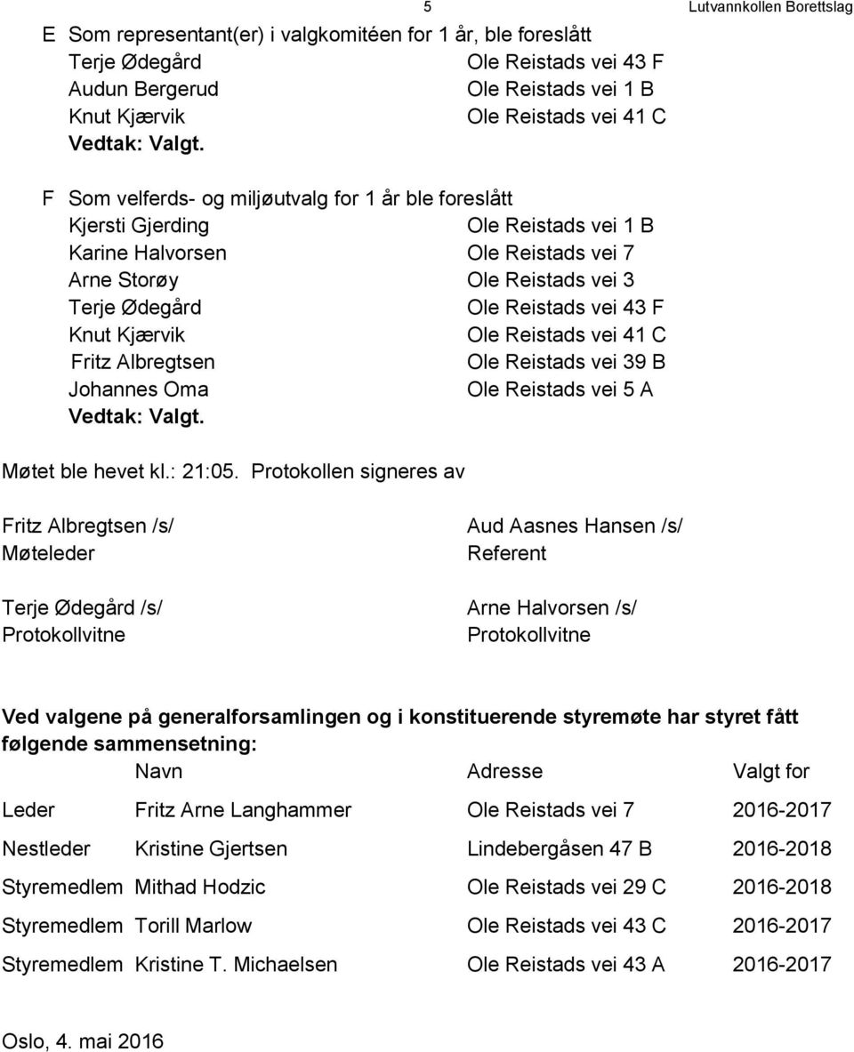 Kjærvik Ole Reistads vei 41 C Fritz Albregtsen Ole Reistads vei 39 B Johannes Oma Ole Reistads vei 5 A Møtet ble hevet kl.: 21:05.