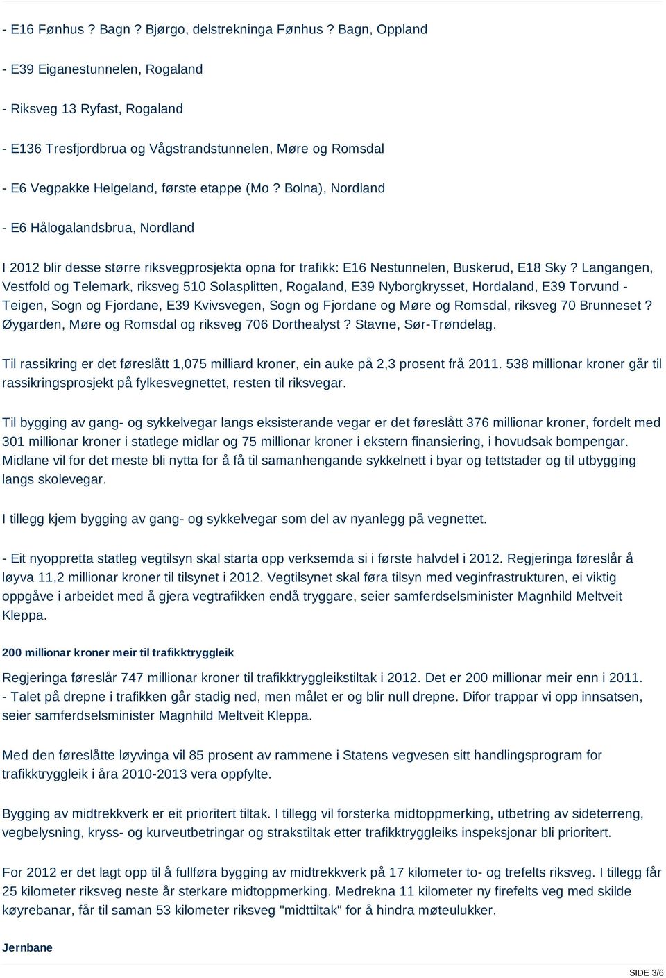 Bolna), Nordland - E6 Hålogalandsbrua, Nordland I 2012 blir desse større riksvegprosjekta opna for trafikk: E16 Nestunnelen, Buskerud, E18 Sky?